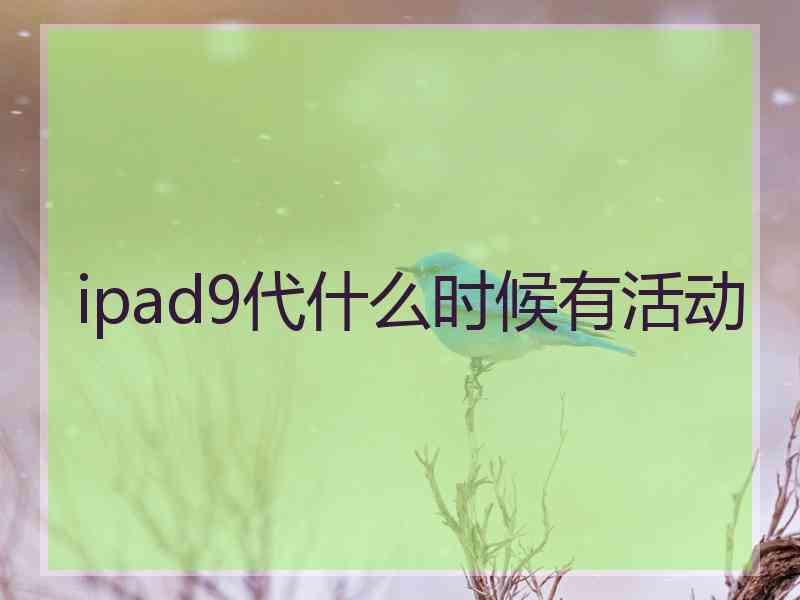 ipad9代什么时候有活动