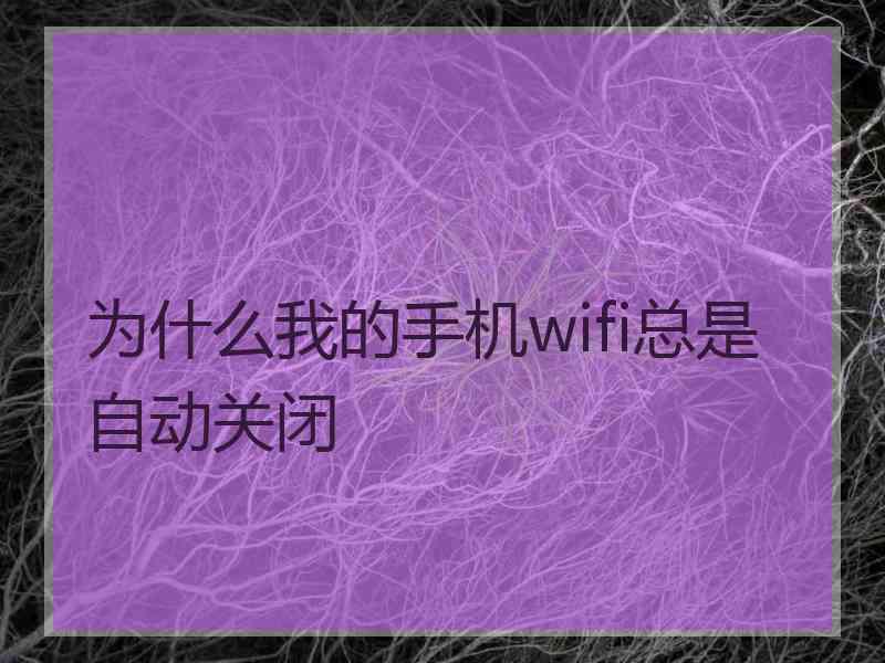 为什么我的手机wifi总是自动关闭