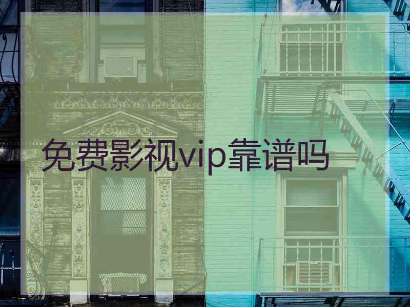 免费影视vip靠谱吗