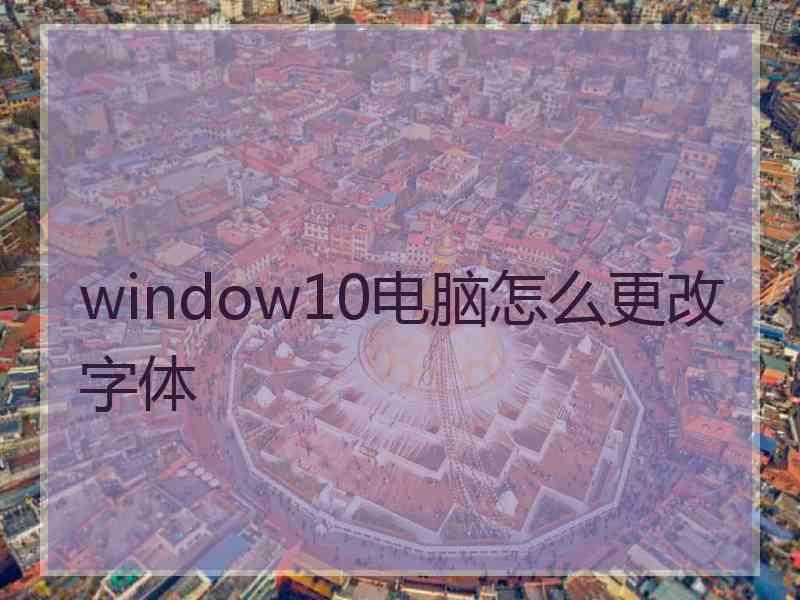 window10电脑怎么更改字体