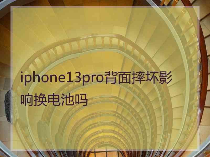 iphone13pro背面摔坏影响换电池吗