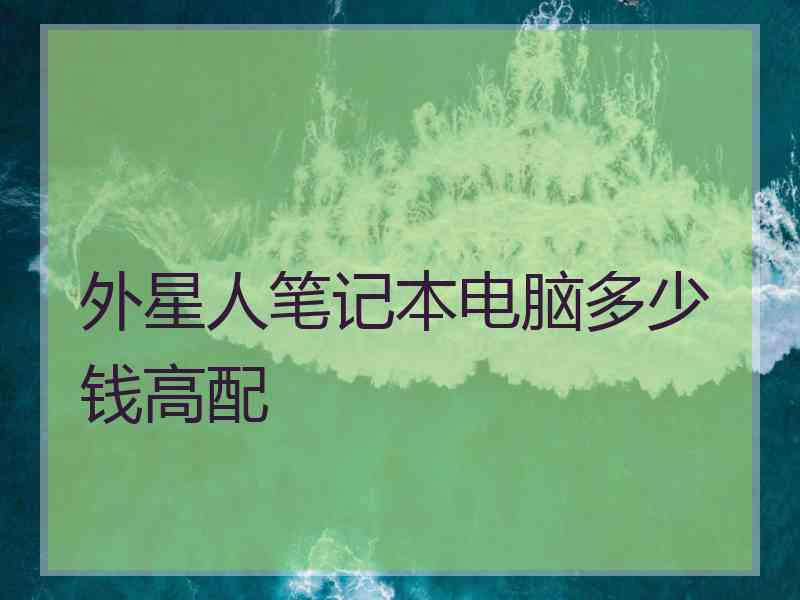 外星人笔记本电脑多少钱高配