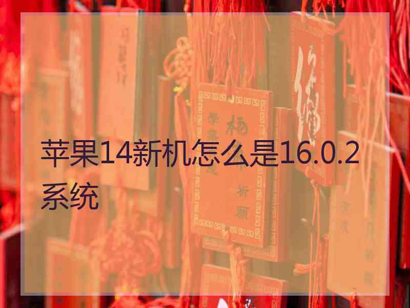 苹果14新机怎么是16.0.2系统