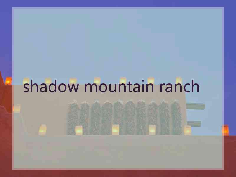 shadow mountain ranch