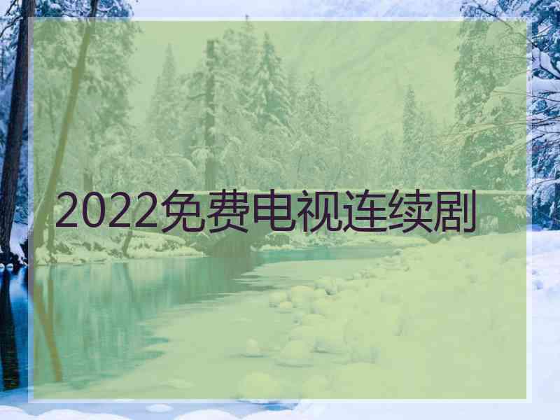 2022免费电视连续剧