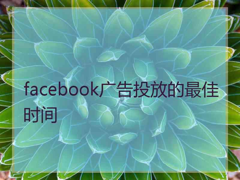 facebook广告投放的最佳时间