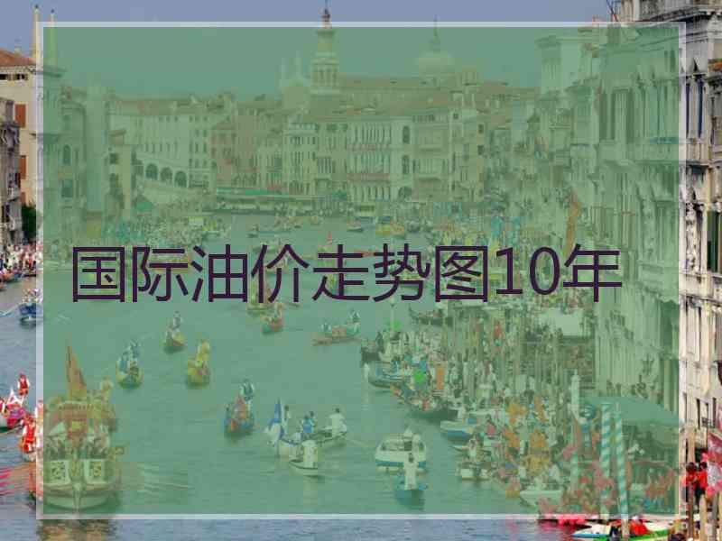 国际油价走势图10年