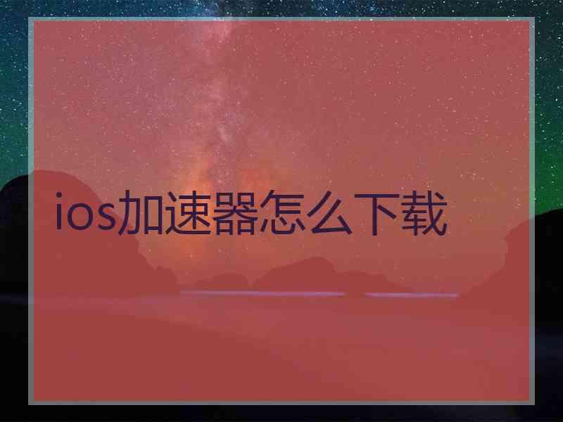 ios加速器怎么下载