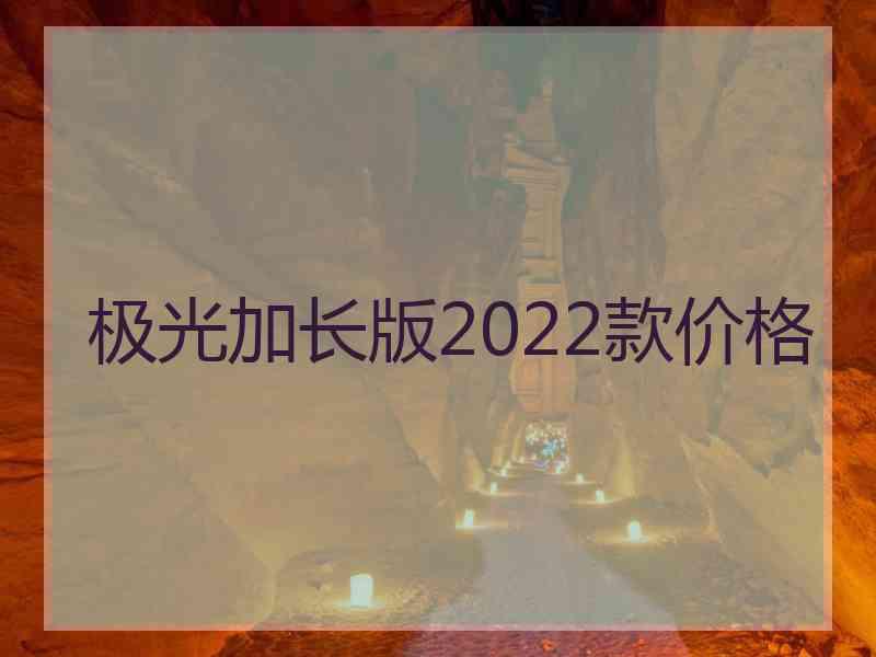 极光加长版2022款价格