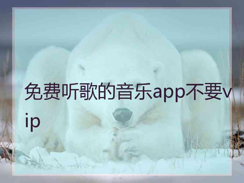 免费听歌的音乐app不要vip