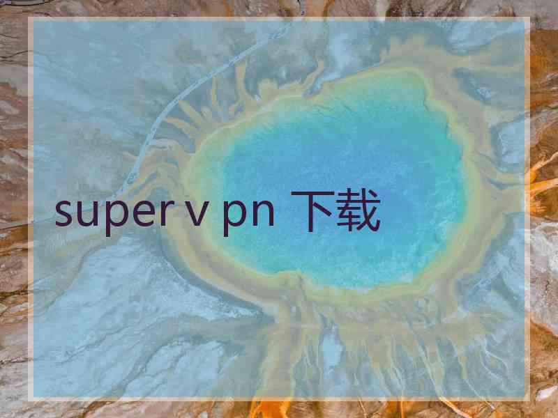 superⅴpn 下载