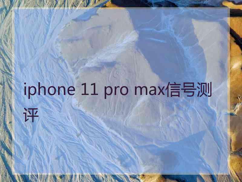 iphone 11 pro max信号测评