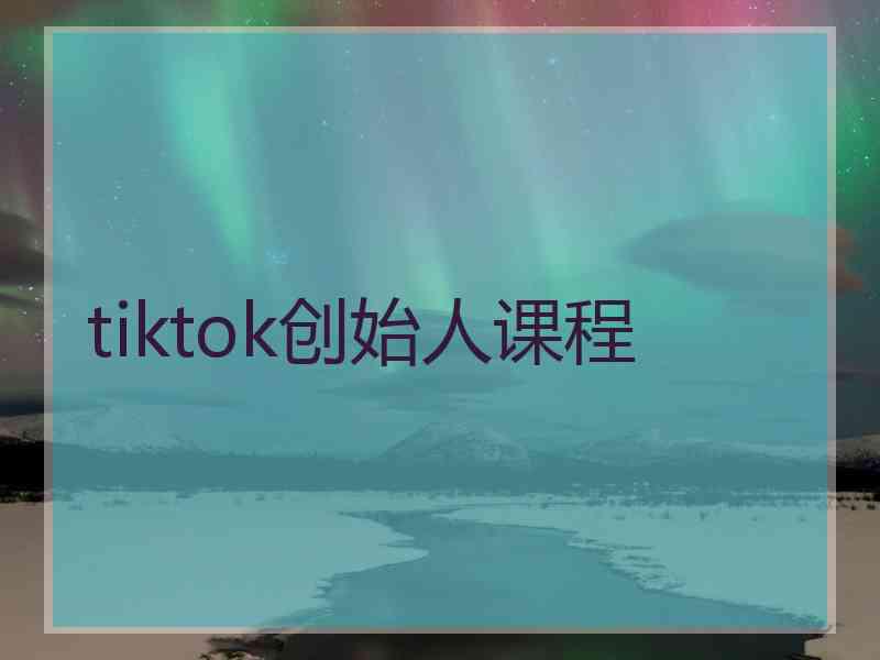 tiktok创始人课程