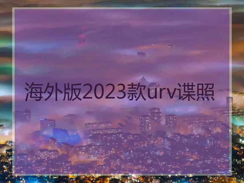 海外版2023款urv谍照