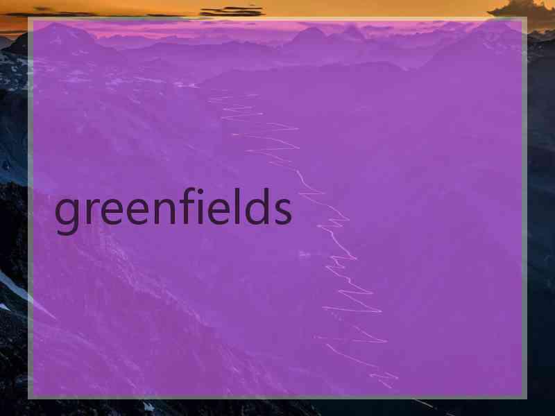 greenfields