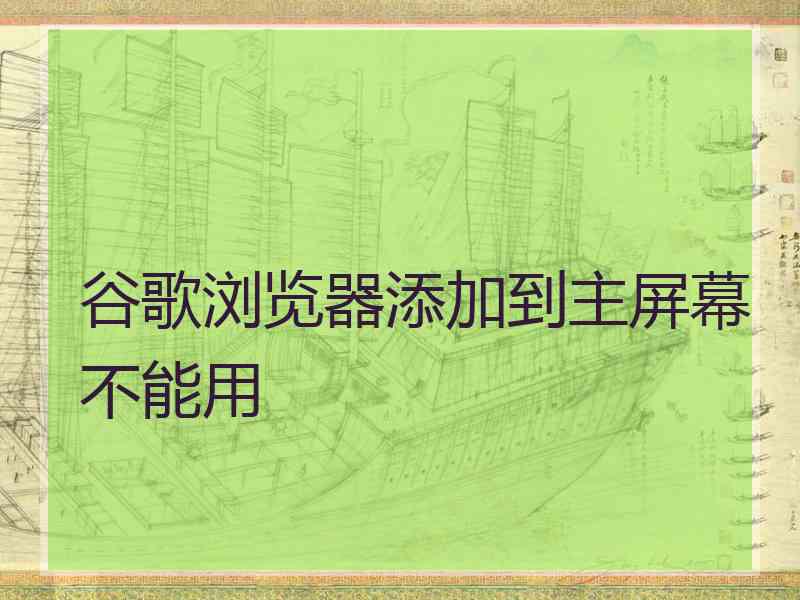 谷歌浏览器添加到主屏幕不能用