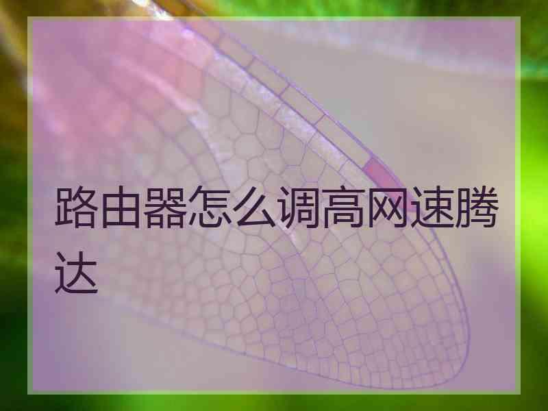 路由器怎么调高网速腾达