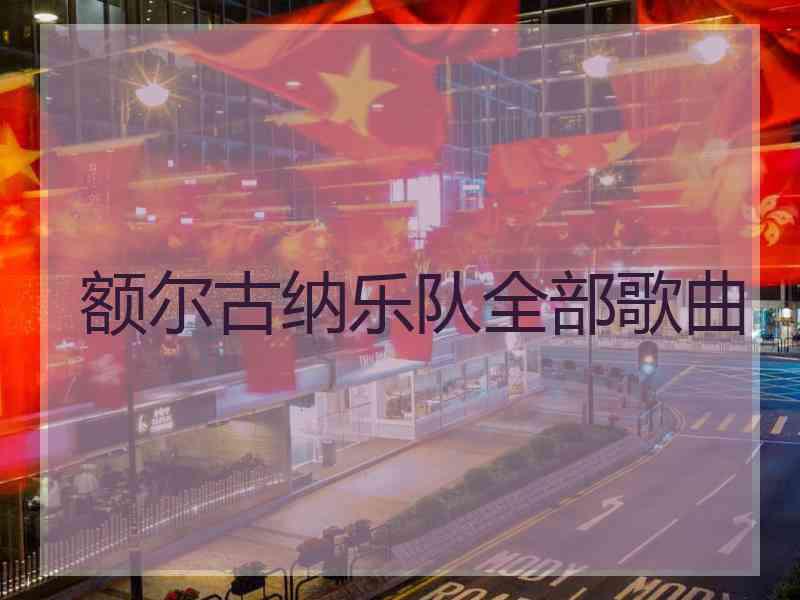 额尔古纳乐队全部歌曲