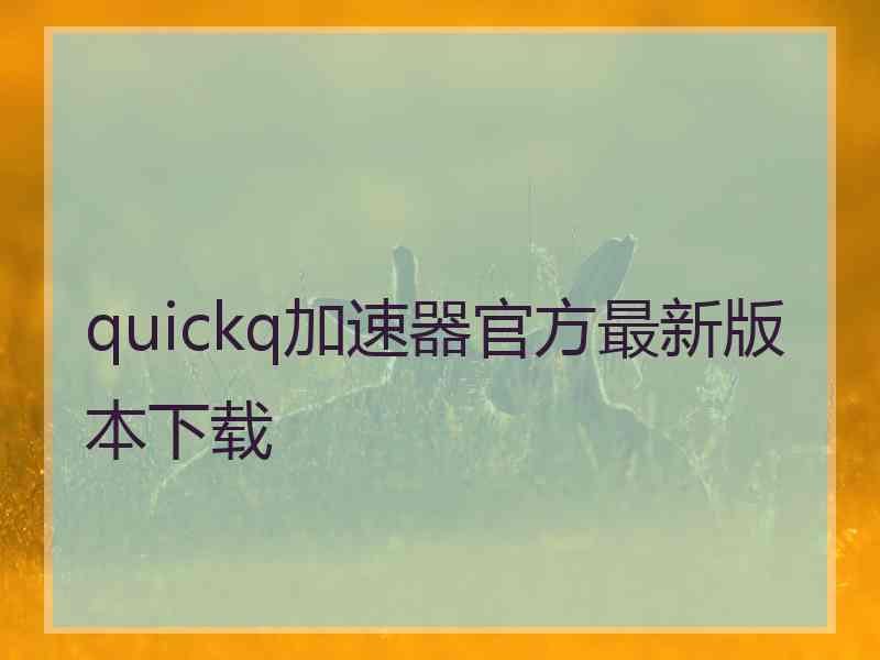 quickq加速器官方最新版本下载