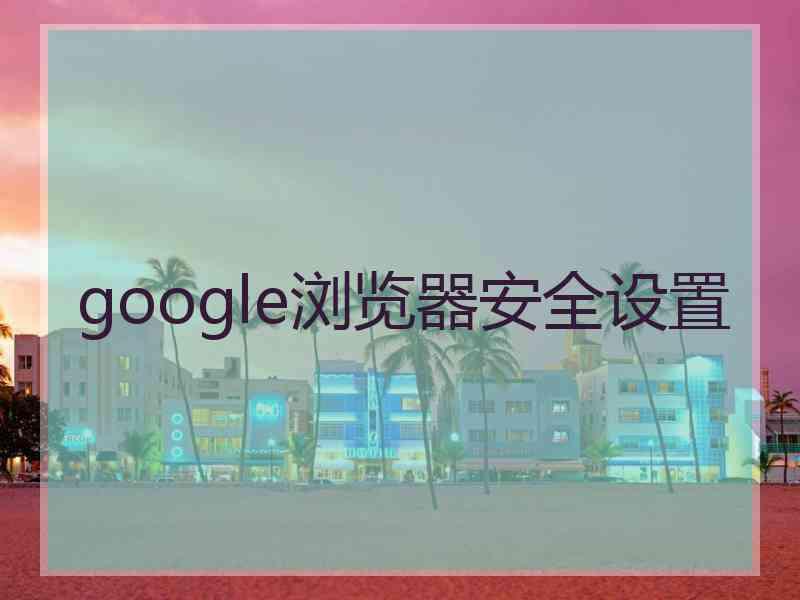 google浏览器安全设置