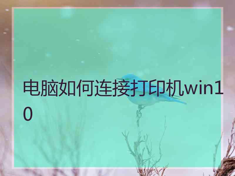 电脑如何连接打印机win10