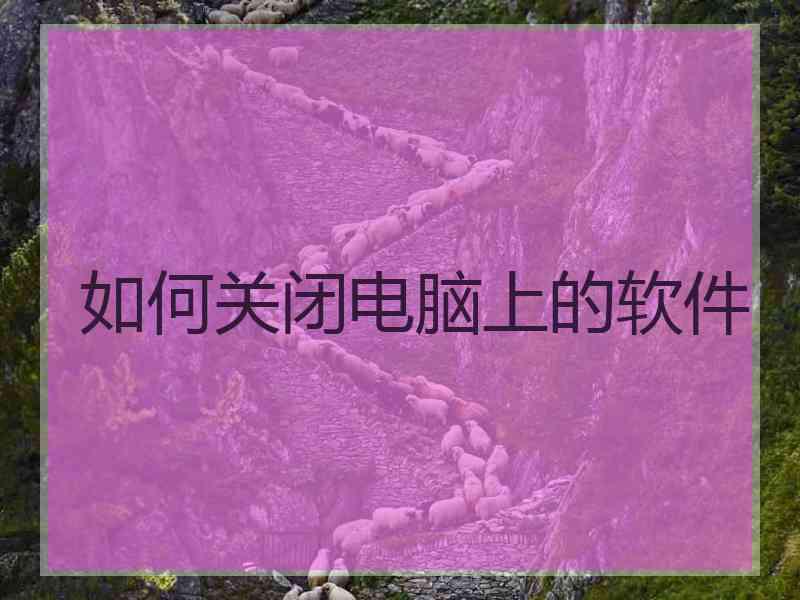 如何关闭电脑上的软件