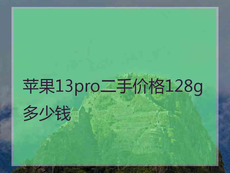 苹果13pro二手价格128g多少钱