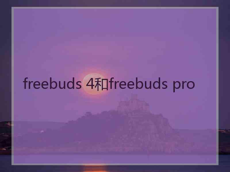 freebuds 4和freebuds pro