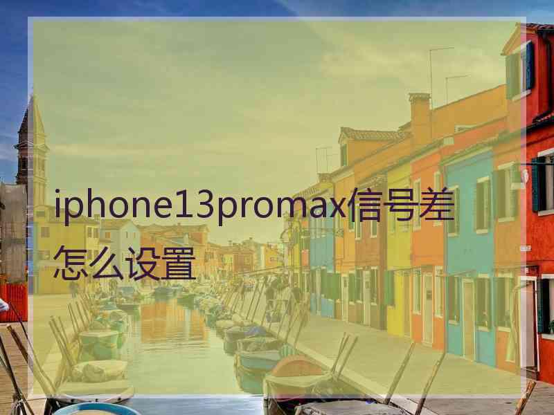 iphone13promax信号差怎么设置