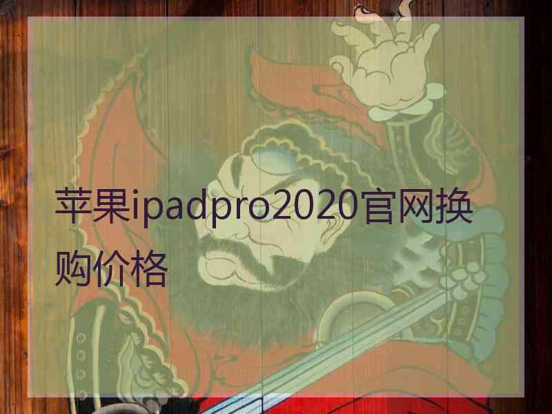 苹果ipadpro2020官网换购价格