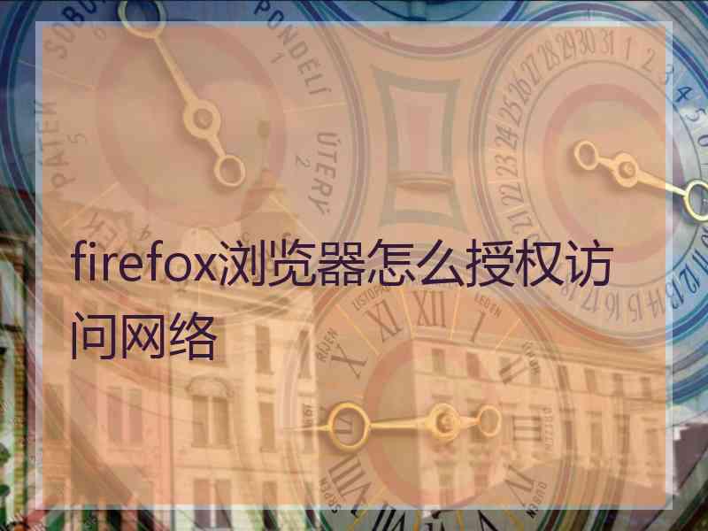 firefox浏览器怎么授权访问网络