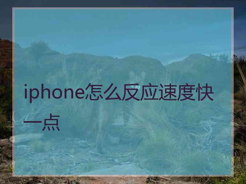 iphone怎么反应速度快一点