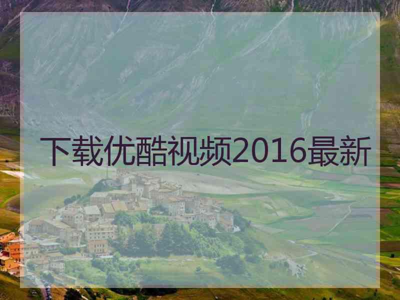 下载优酷视频2016最新