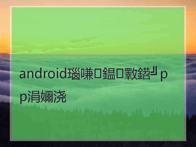 android瑙嗛鎾斁鍣╝pp涓嬭浇