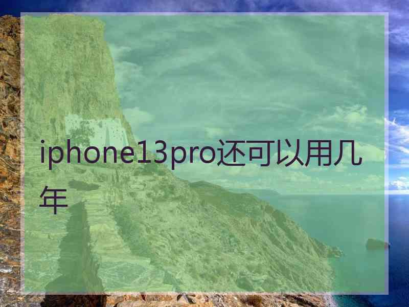 iphone13pro还可以用几年