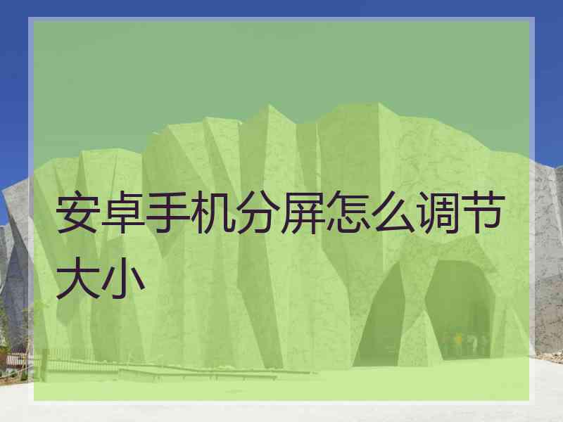 安卓手机分屏怎么调节大小