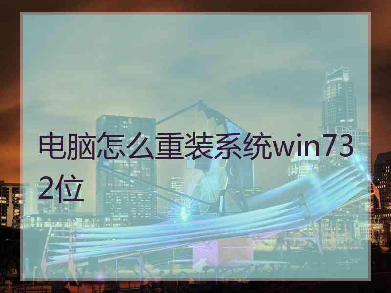 电脑怎么重装系统win732位