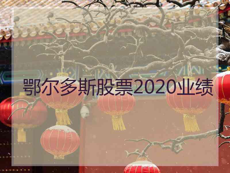 鄂尔多斯股票2020业绩