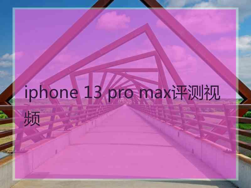 iphone 13 pro max评测视频