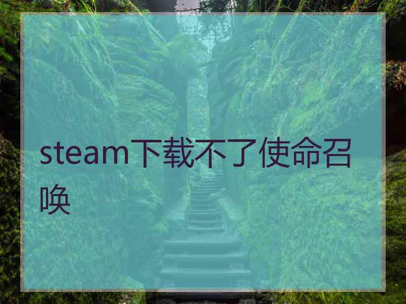 steam下载不了使命召唤