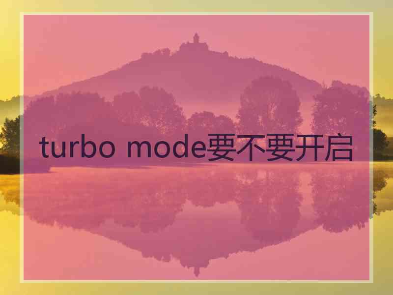 turbo mode要不要开启