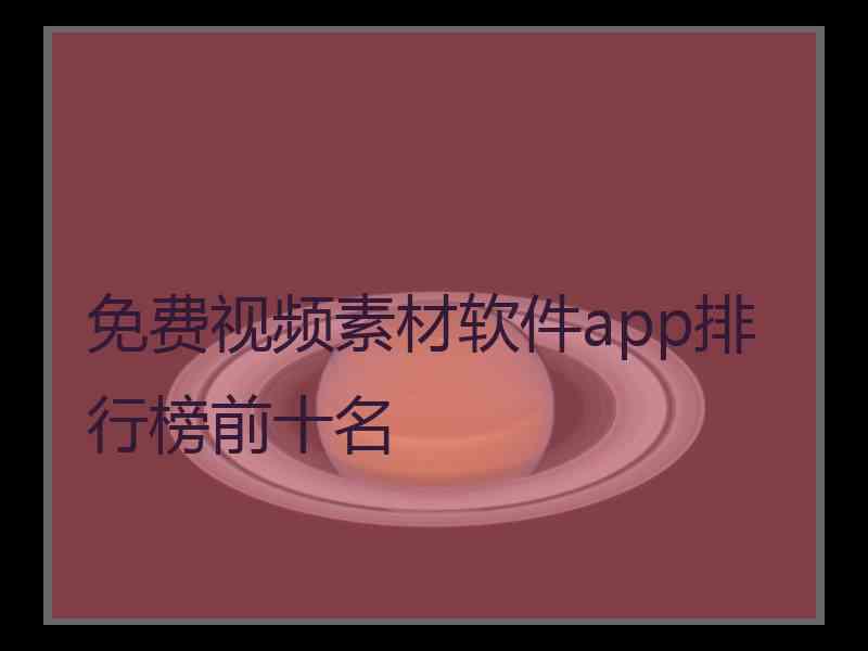 免费视频素材软件app排行榜前十名