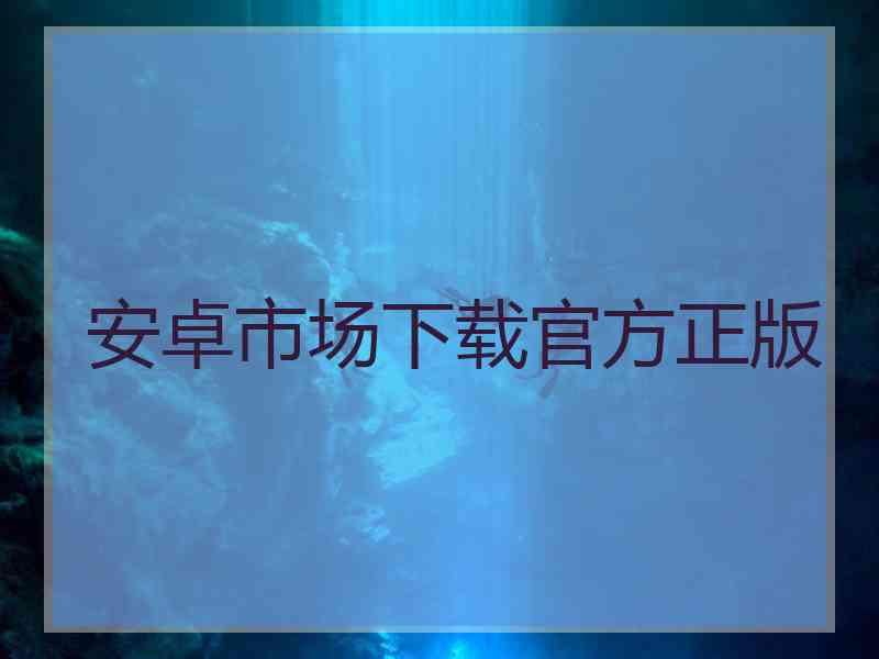 安卓市场下载官方正版