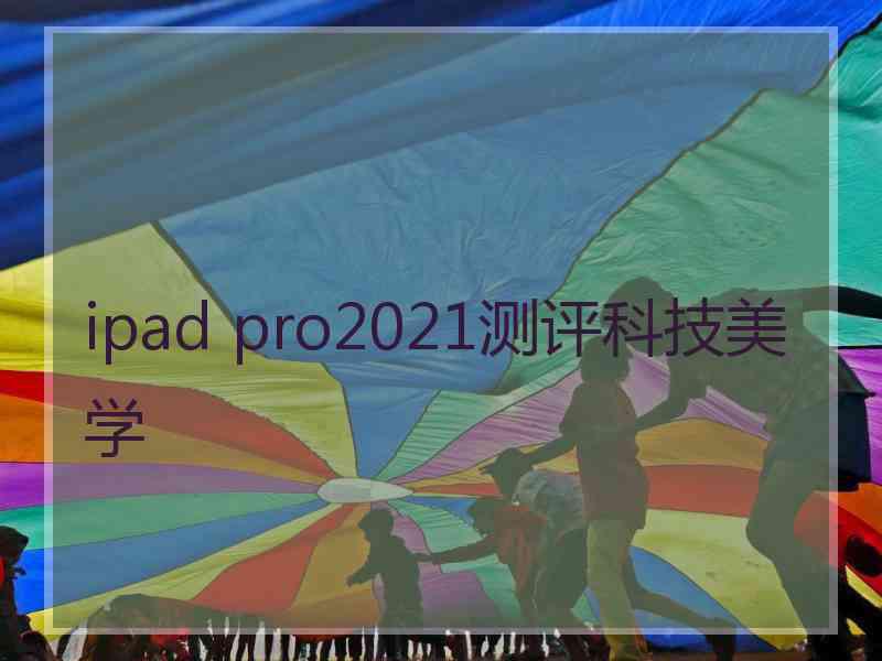 ipad pro2021测评科技美学