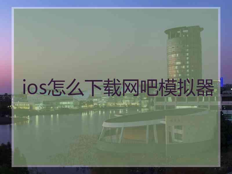 ios怎么下载网吧模拟器