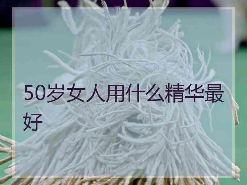 50岁女人用什么精华最好