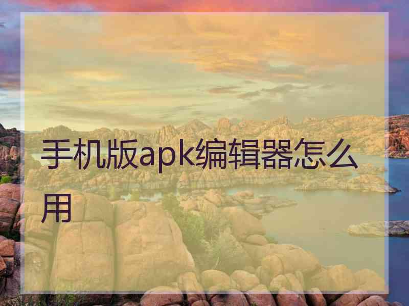 手机版apk编辑器怎么用