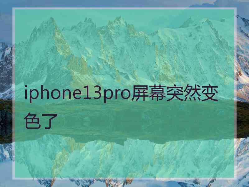 iphone13pro屏幕突然变色了