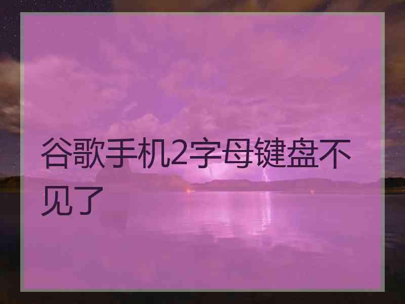 谷歌手机2字母键盘不见了