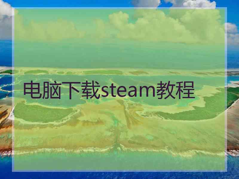 电脑下载steam教程